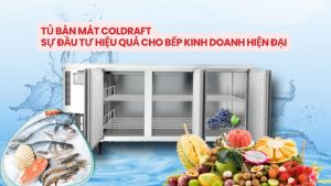 Tủ Bàn Mát Sự Đầu Tư Hiệu Quả Cho Bếp Kinh Doanh Hiện Đại