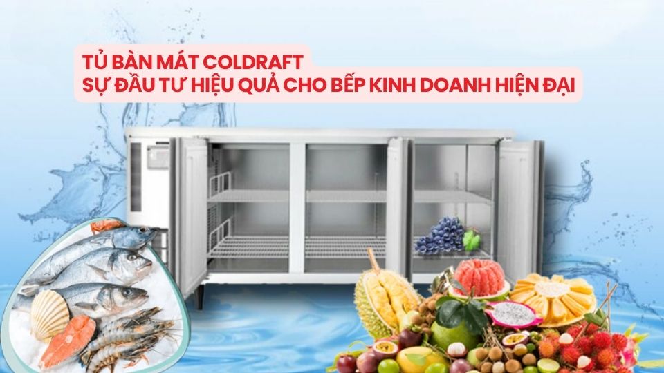Tủ Bàn Mát Sự Đầu Tư Hiệu Quả Cho Bếp Kinh Doanh Hiện Đại