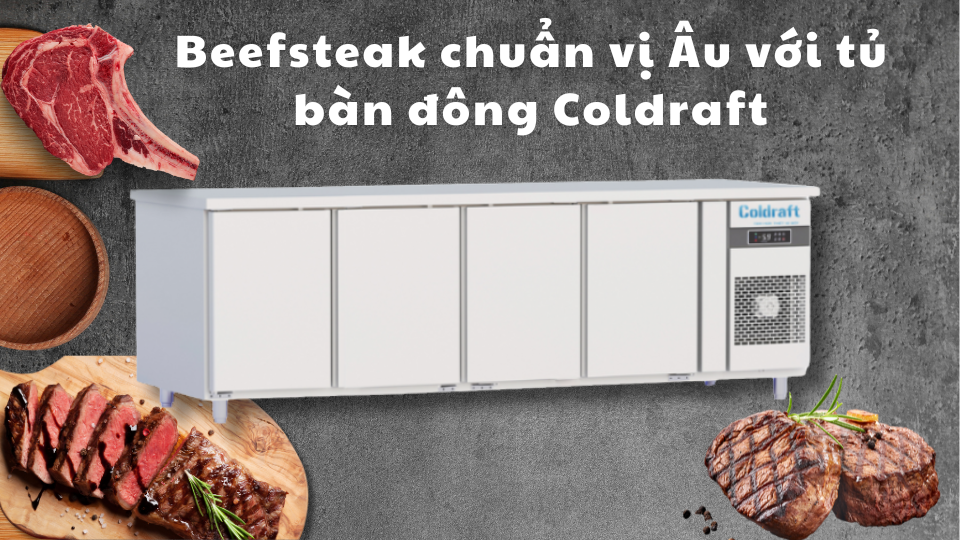 Beefsteak chuẩn vị Âu nhờ tủ bàn đông Coldraft